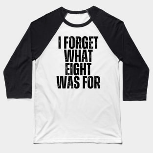 "I Forget What Eight Was For" BLACK Baseball T-Shirt